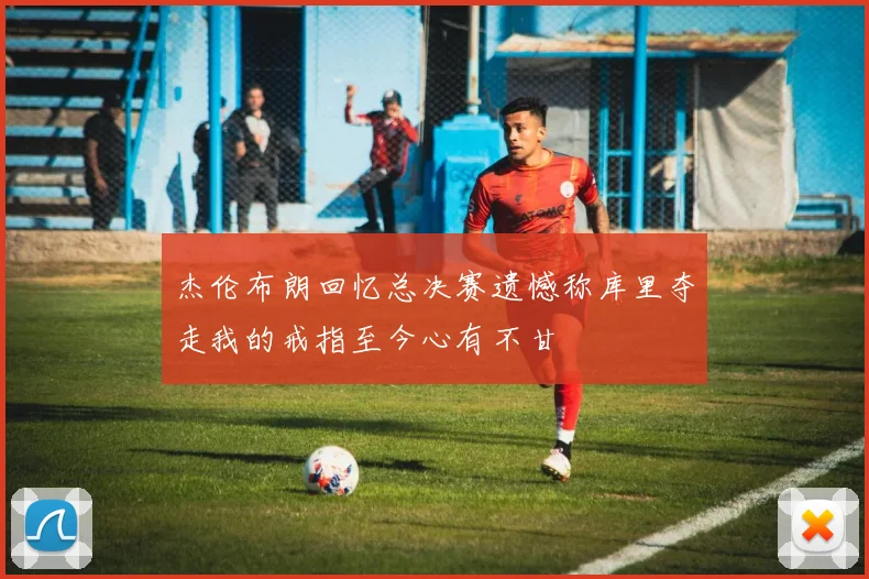 杰伦布朗回忆总决赛遗憾称库里夺走我的戒指至今心有不甘