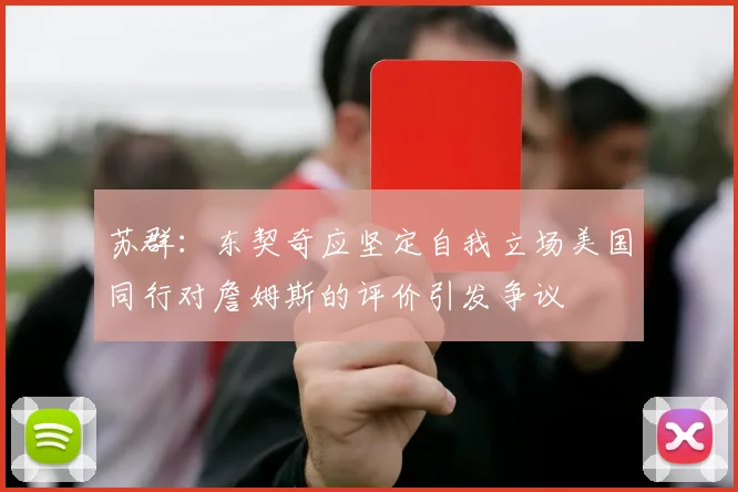苏群：东契奇应坚定自我立场美国同行对詹姆斯的评价引发争议