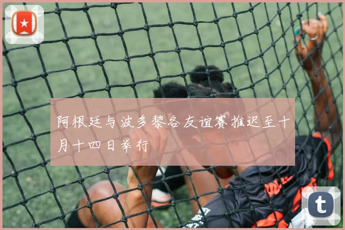 阿根廷与波多黎各友谊赛推迟至十月十四日举行